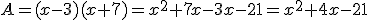 A=(x-3)(x+7)=x^2+7x-3x-21=x^2+4x-21